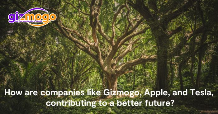 how-are-companies-like-gizmogo-apple-and-tesla-contributing-to-a-better-future