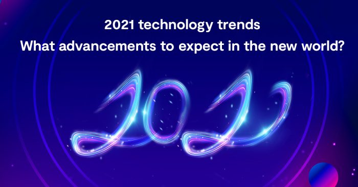 2021-technology-trends-i-what-advancements-to-expect-in-the-new-world 2021-technology-trends-i-what-advancements-to-expect-in-the-new-world